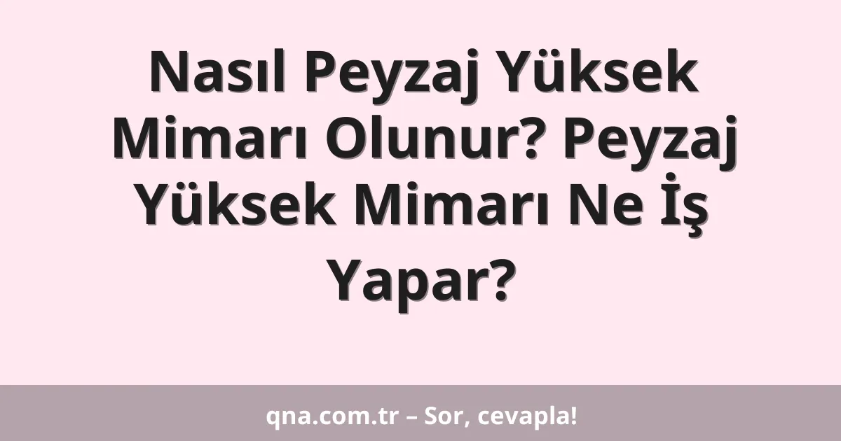 Nasıl Peyzaj Yüksek Mimarı Olunur? Peyzaj Yüksek Mimarı Ne İş Yapar?