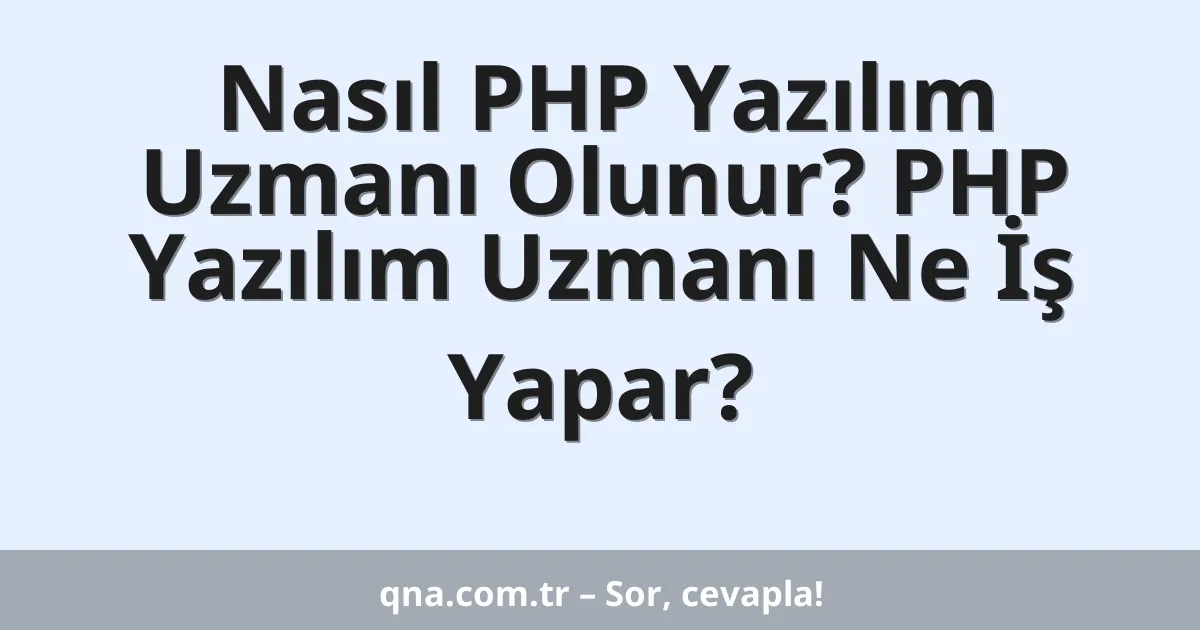 Nasıl PHP Yazılım Uzmanı Olunur? PHP Yazılım Uzmanı Ne İş Yapar?