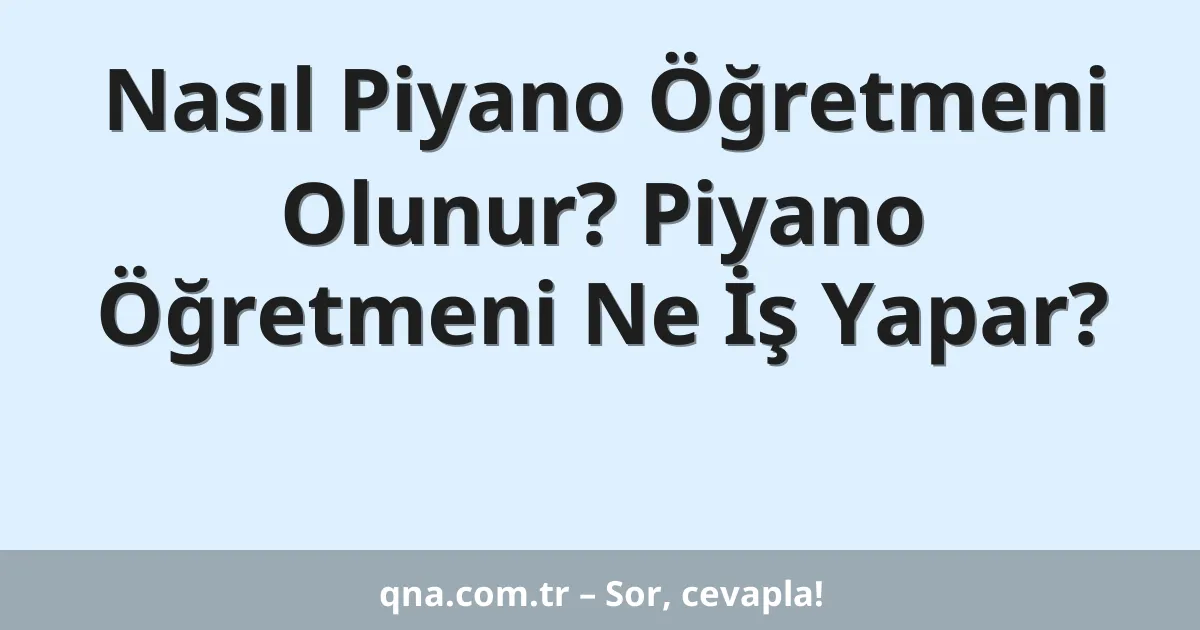 Nasıl Piyano Öğretmeni Olunur? Piyano Öğretmeni Ne İş Yapar?
