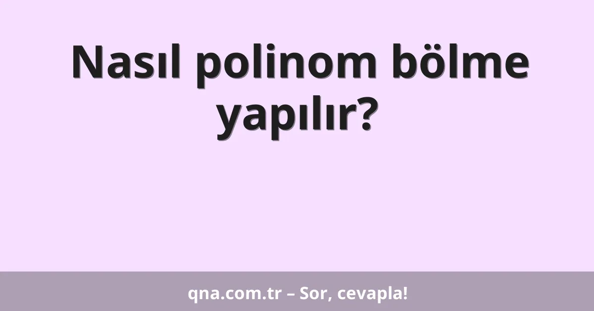 Nasıl polinom bölme yapılır?