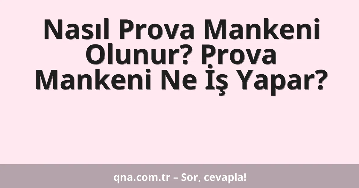 Nasıl Prova Mankeni Olunur? Prova Mankeni Ne İş Yapar?
