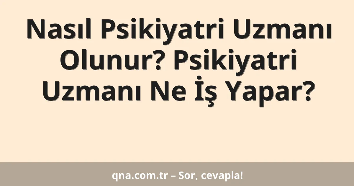Nasıl Psikiyatri Uzmanı Olunur? Psikiyatri Uzmanı Ne İş Yapar?