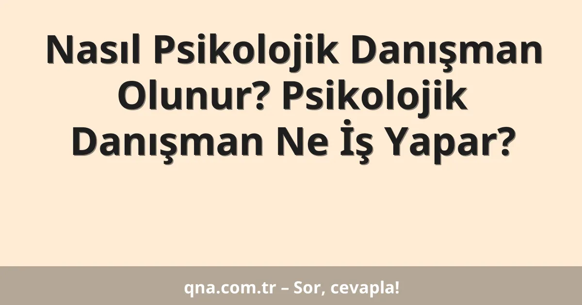 Nasıl Psikolojik Danışman Olunur? Psikolojik Danışman Ne İş Yapar?