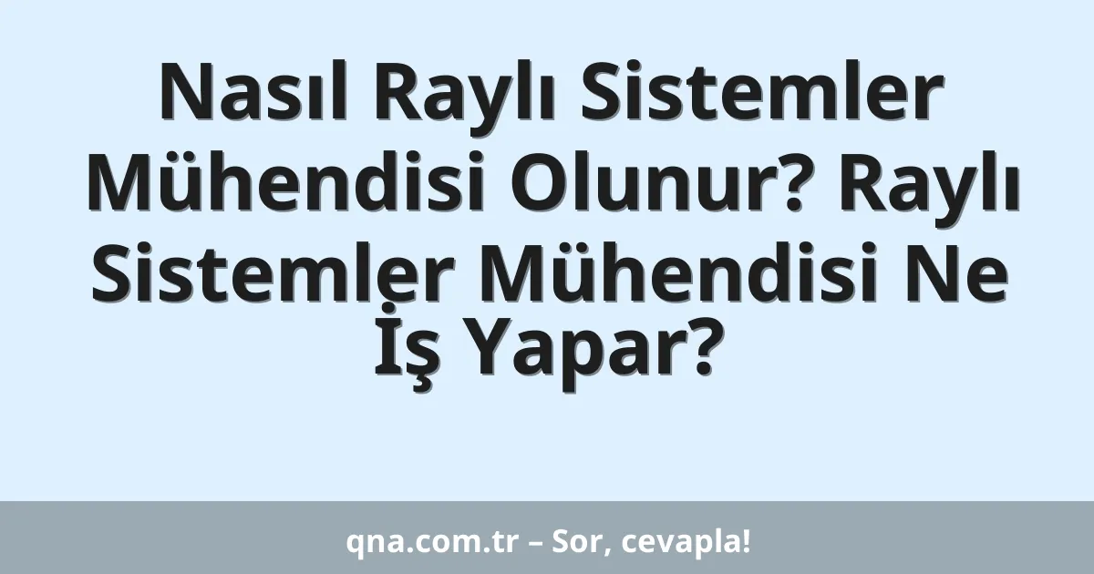 Nasıl Raylı Sistemler Mühendisi Olunur? Raylı Sistemler Mühendisi Ne İş Yapar?