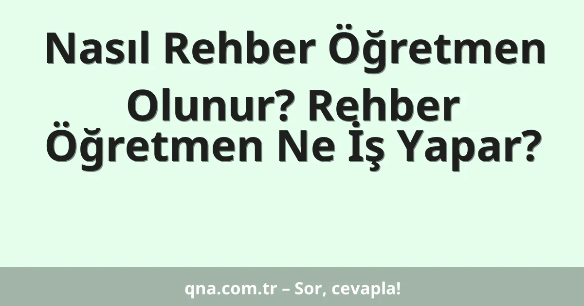 Nasıl Rehber Öğretmen Olunur? Rehber Öğretmen Ne İş Yapar?
