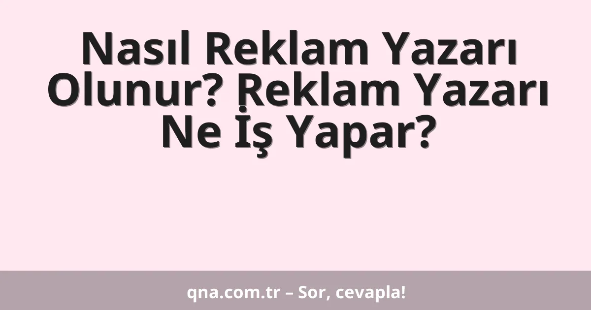 Nasıl Reklam Yazarı Olunur? Reklam Yazarı Ne İş Yapar?