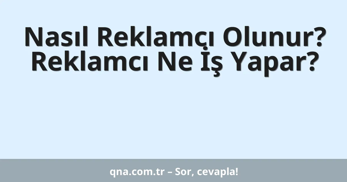 Nasıl Reklamcı Olunur? Reklamcı Ne İş Yapar?