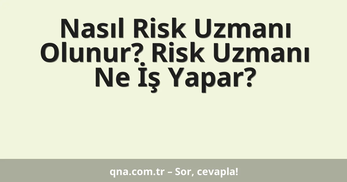 Nasıl Risk Uzmanı Olunur? Risk Uzmanı Ne İş Yapar?