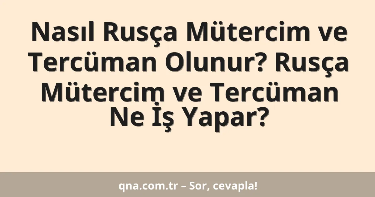 Nasıl Rusça Mütercim ve Tercüman Olunur? Rusça Mütercim ve Tercüman Ne İş Yapar?