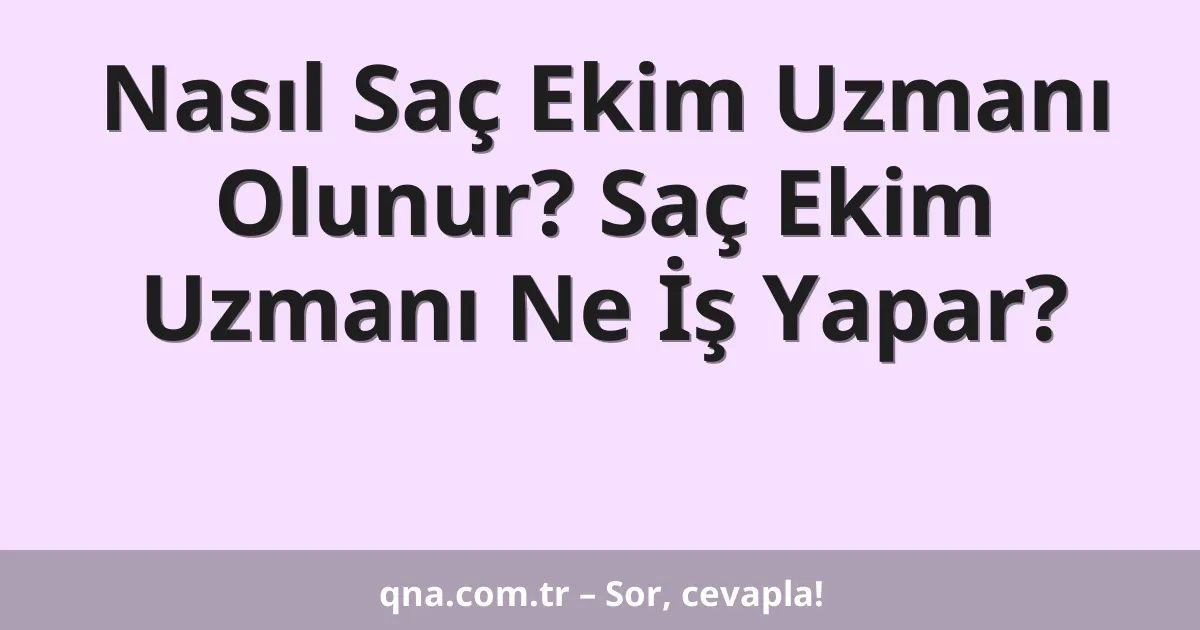 Nasıl Saç Ekim Uzmanı Olunur? Saç Ekim Uzmanı Ne İş Yapar?