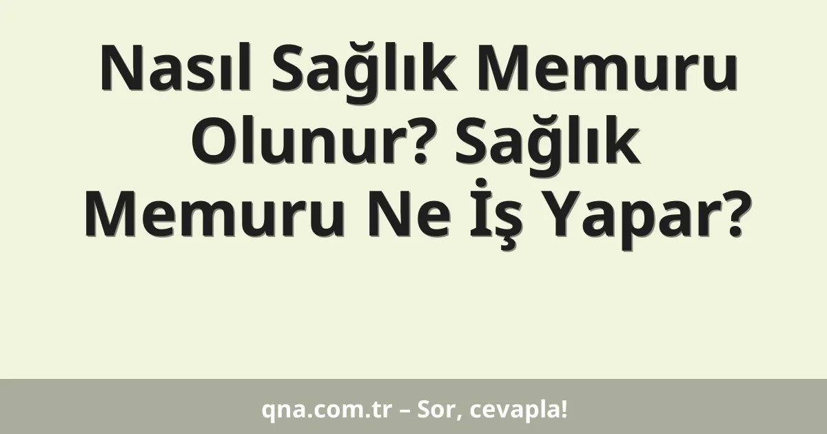 Nasıl Sağlık Memuru Olunur? Sağlık Memuru Ne İş Yapar?
