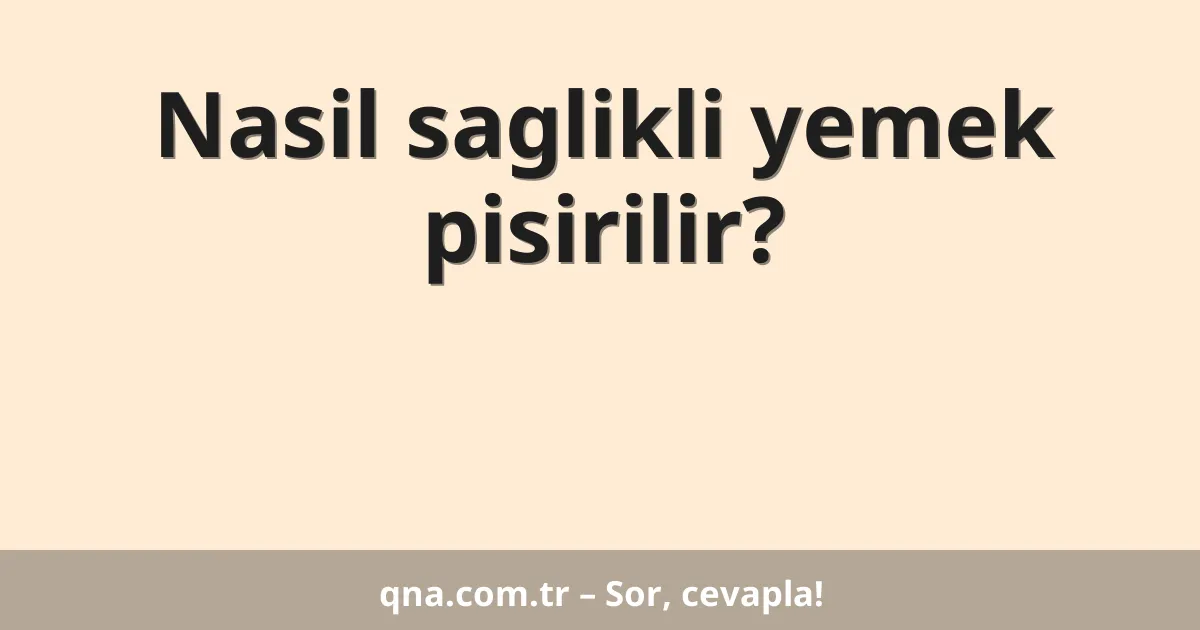 Nasil saglikli yemek pisirilir?