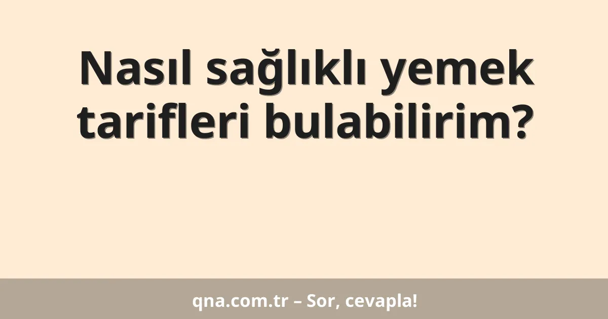 Nasıl sağlıklı yemek tarifleri bulabilirim?
