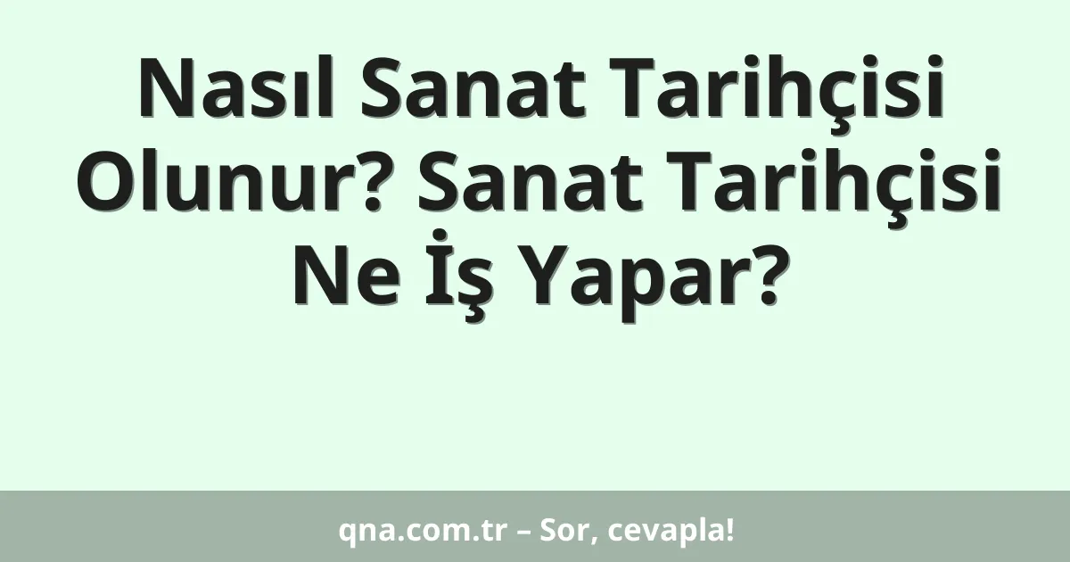 Nasıl Sanat Tarihçisi Olunur? Sanat Tarihçisi Ne İş Yapar?