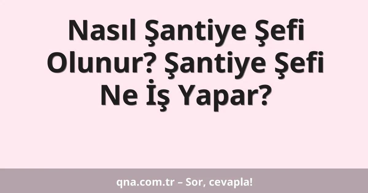 Nasıl Şantiye Şefi Olunur? Şantiye Şefi Ne İş Yapar?