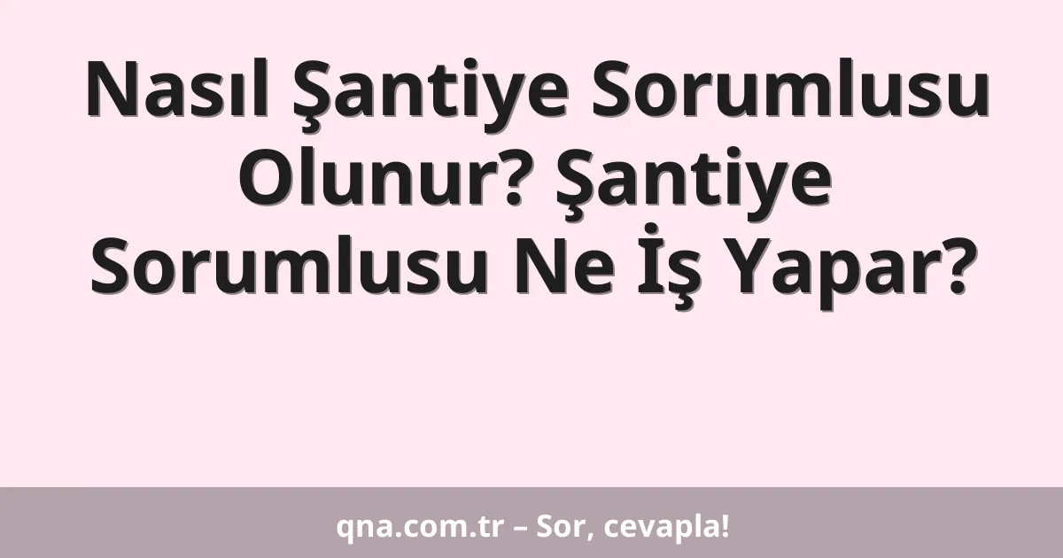 Nasıl Şantiye Sorumlusu Olunur? Şantiye Sorumlusu Ne İş Yapar?