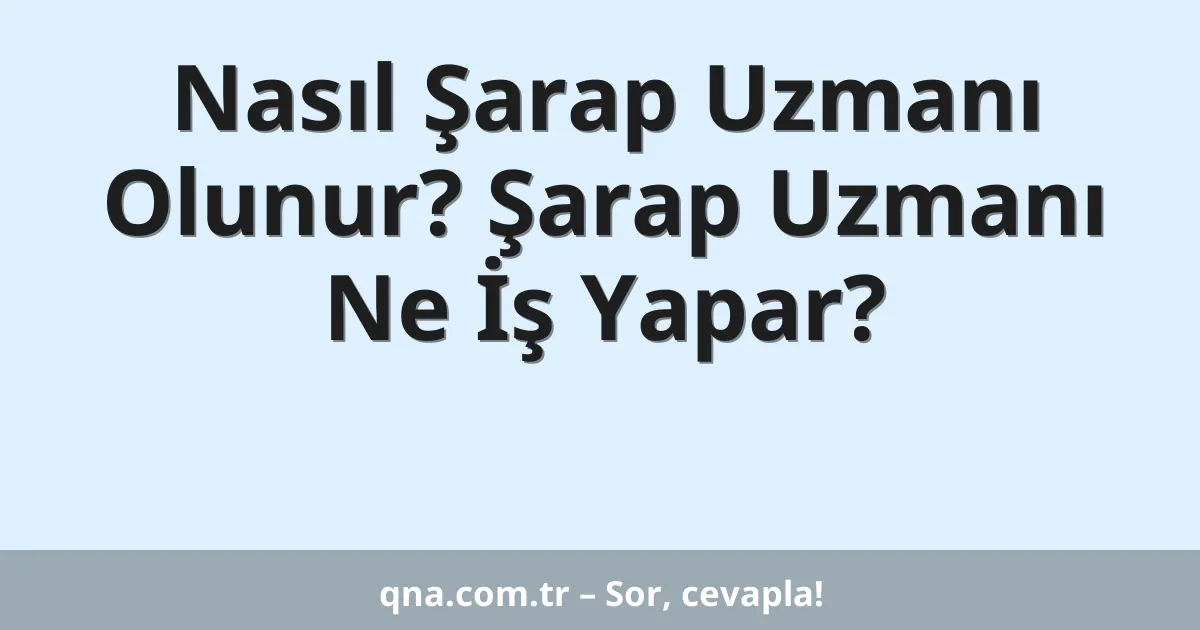 Nasıl Şarap Uzmanı Olunur? Şarap Uzmanı Ne İş Yapar?