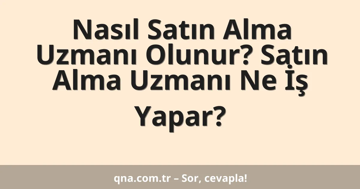 Nasıl Satın Alma Uzmanı Olunur? Satın Alma Uzmanı Ne İş Yapar?