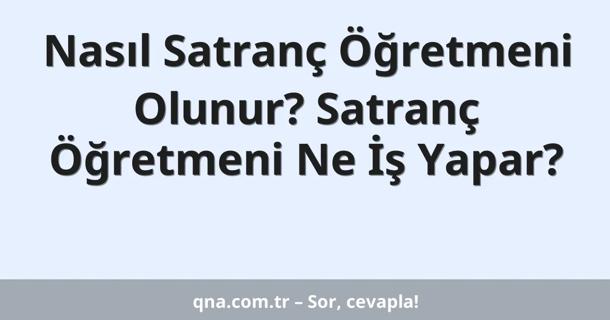 Nasıl Satranç Öğretmeni Olunur? Satranç Öğretmeni Ne İş Yapar?