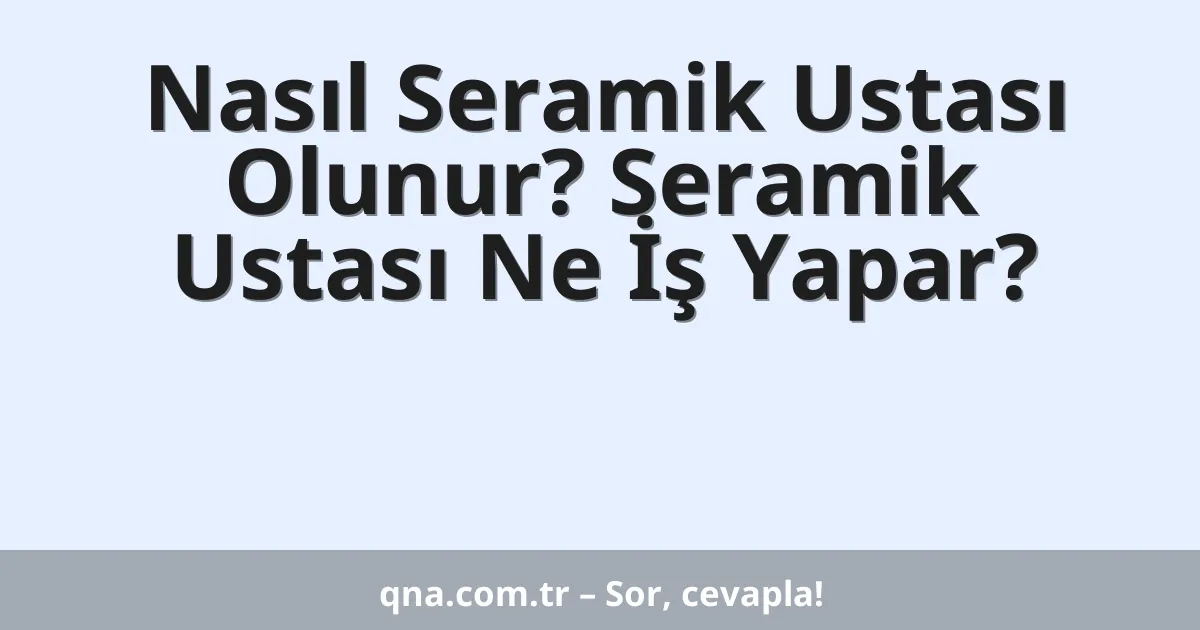 Nasıl Seramik Ustası Olunur? Seramik Ustası Ne İş Yapar?