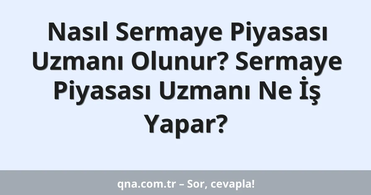 Nasıl Sermaye Piyasası Uzmanı Olunur? Sermaye Piyasası Uzmanı Ne İş Yapar?