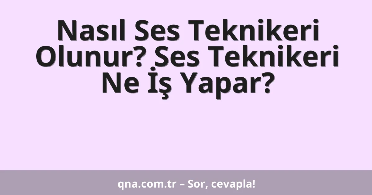 Nasıl Ses Teknikeri Olunur? Ses Teknikeri Ne İş Yapar?
