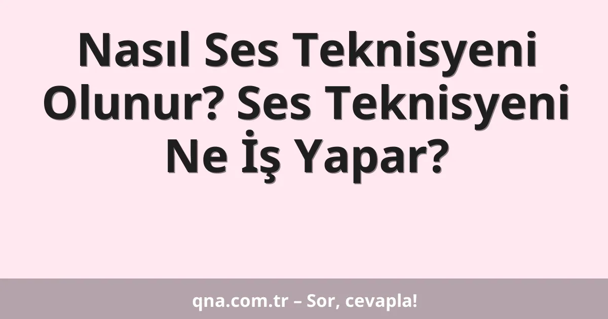 Nasıl Ses Teknisyeni Olunur? Ses Teknisyeni Ne İş Yapar?