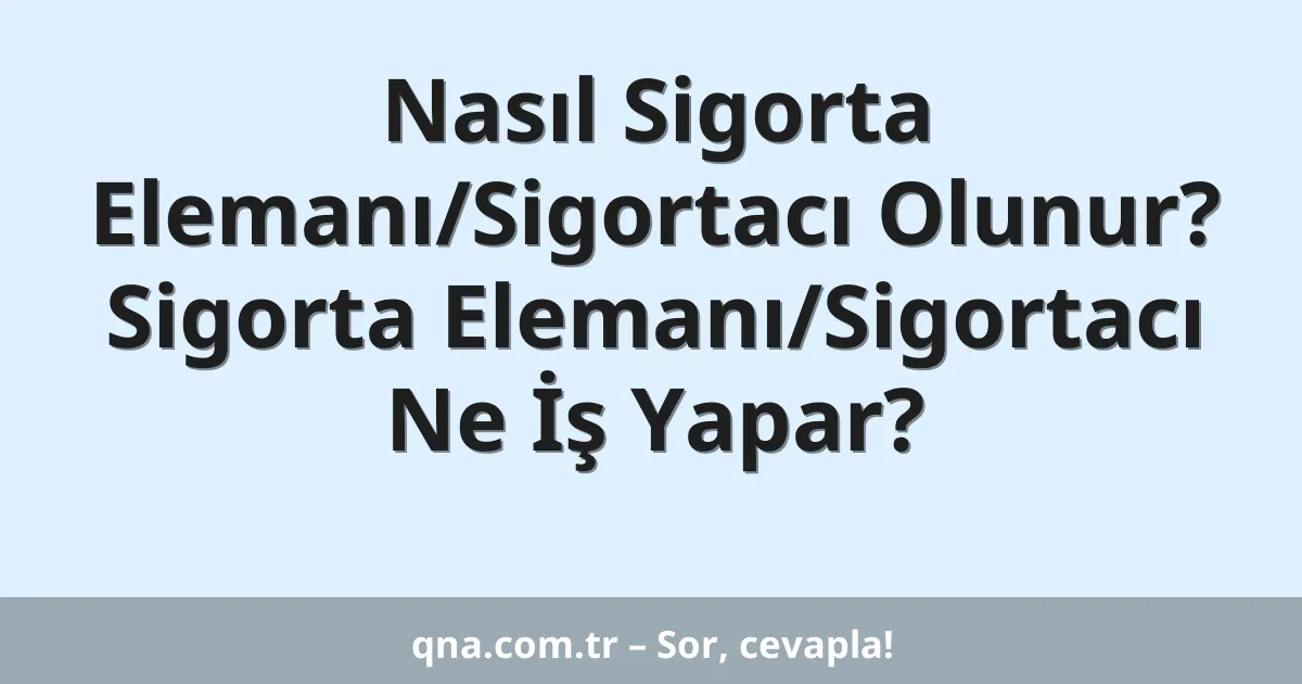 Nasıl Sigorta Elemanı/Sigortacı Olunur? Sigorta Elemanı/Sigortacı Ne İş Yapar?