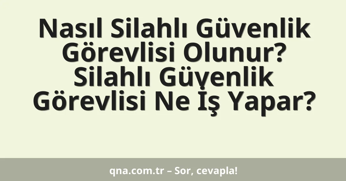 Nasıl Silahlı Güvenlik Görevlisi Olunur? Silahlı Güvenlik Görevlisi Ne İş Yapar?
