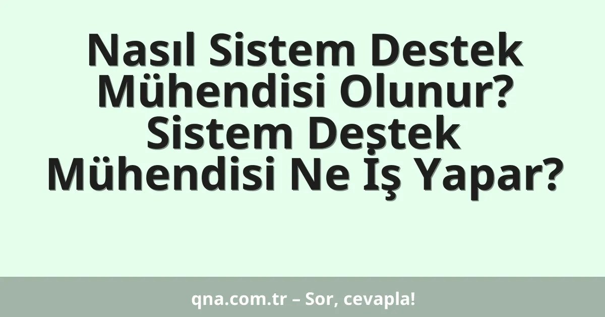 Nasıl Sistem Destek Mühendisi Olunur? Sistem Destek Mühendisi Ne İş Yapar?