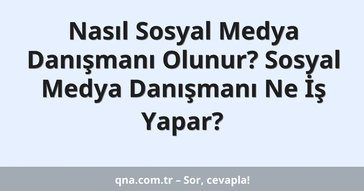 Nasıl Sosyal Medya Danışmanı Olunur? Sosyal Medya Danışmanı Ne İş Yapar?