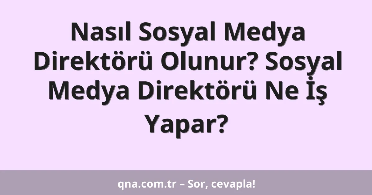 Nasıl Sosyal Medya Direktörü Olunur? Sosyal Medya Direktörü Ne İş Yapar?