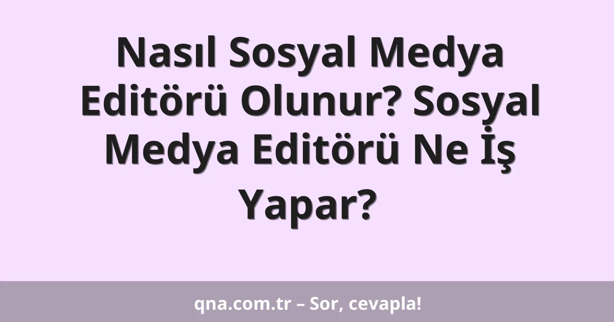 Nasıl Sosyal Medya Editörü Olunur? Sosyal Medya Editörü Ne İş Yapar?