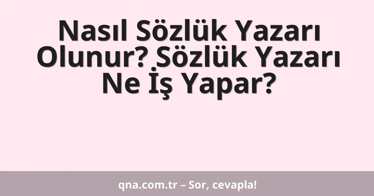 Nasıl Sözlük Yazarı Olunur? Sözlük Yazarı Ne İş Yapar?