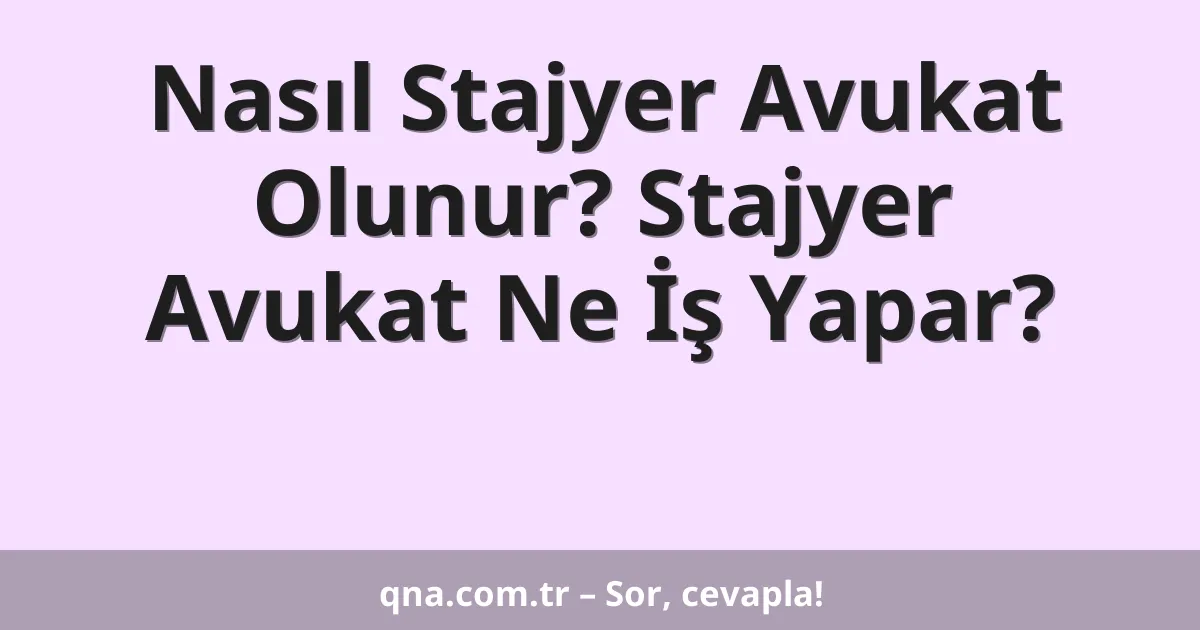 Nasıl Stajyer Avukat Olunur? Stajyer Avukat Ne İş Yapar?