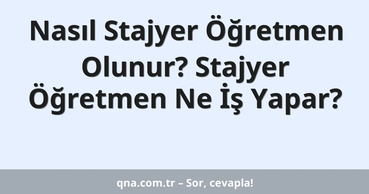 Nasıl Stajyer Öğretmen Olunur? Stajyer Öğretmen Ne İş Yapar?