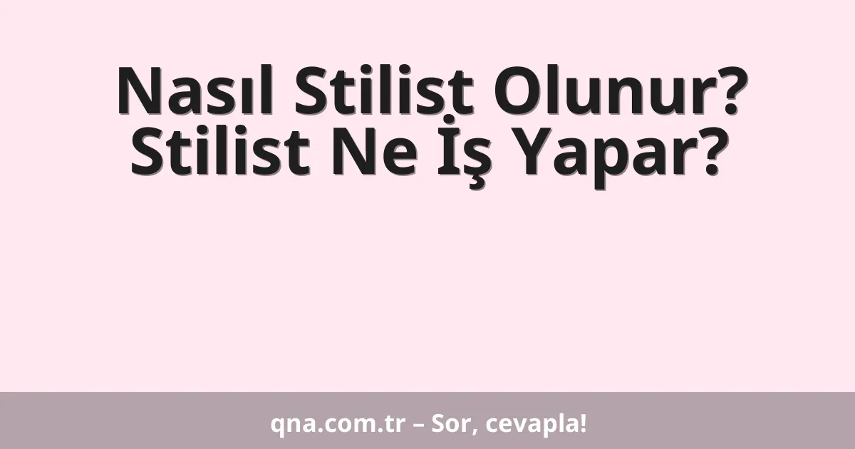 Nasıl Stilist Olunur? Stilist Ne İş Yapar?