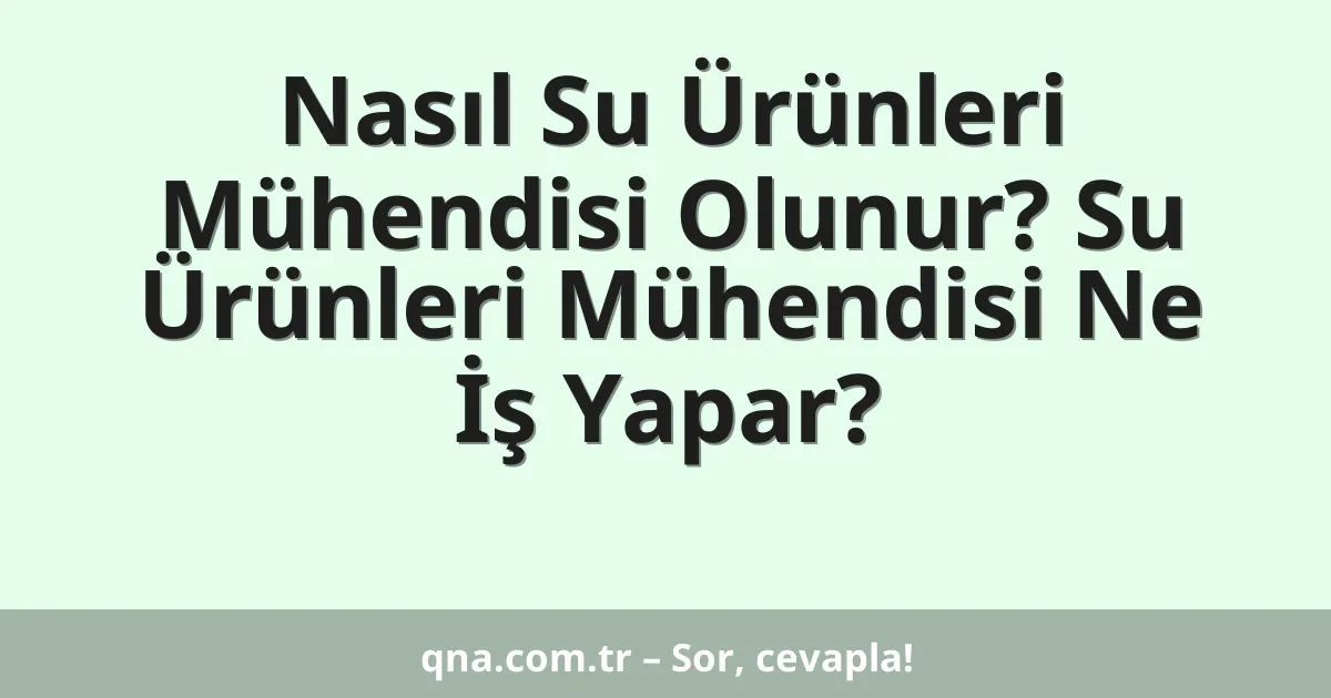 Nasıl Su Ürünleri Mühendisi Olunur? Su Ürünleri Mühendisi Ne İş Yapar?