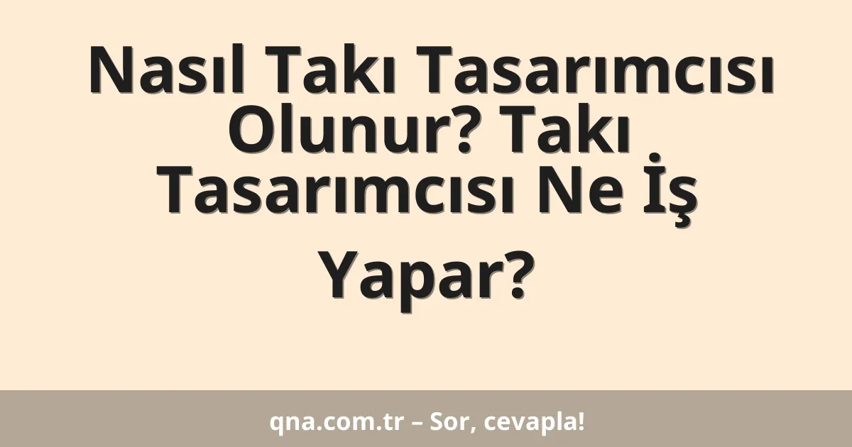 Nasıl Takı Tasarımcısı Olunur? Takı Tasarımcısı Ne İş Yapar?