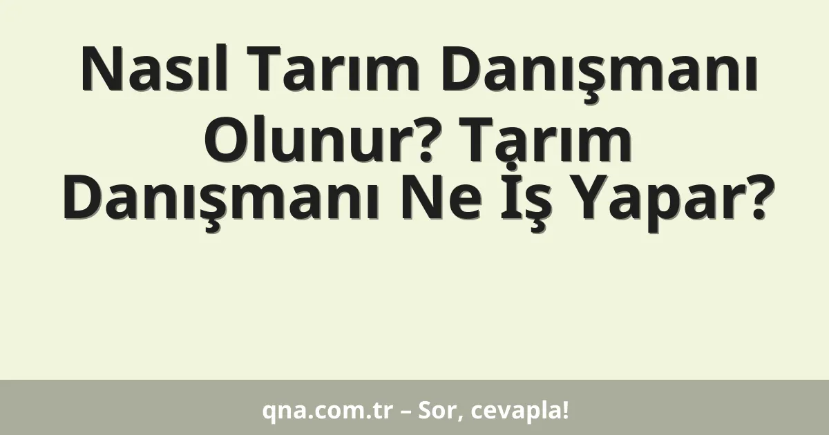 Nasıl Tarım Danışmanı Olunur? Tarım Danışmanı Ne İş Yapar?