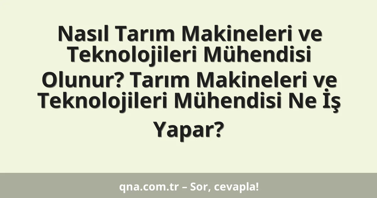 Nasıl Tarım Makineleri ve Teknolojileri Mühendisi Olunur? Tarım Makineleri ve Teknolojileri Mühendisi Ne İş Yapar?