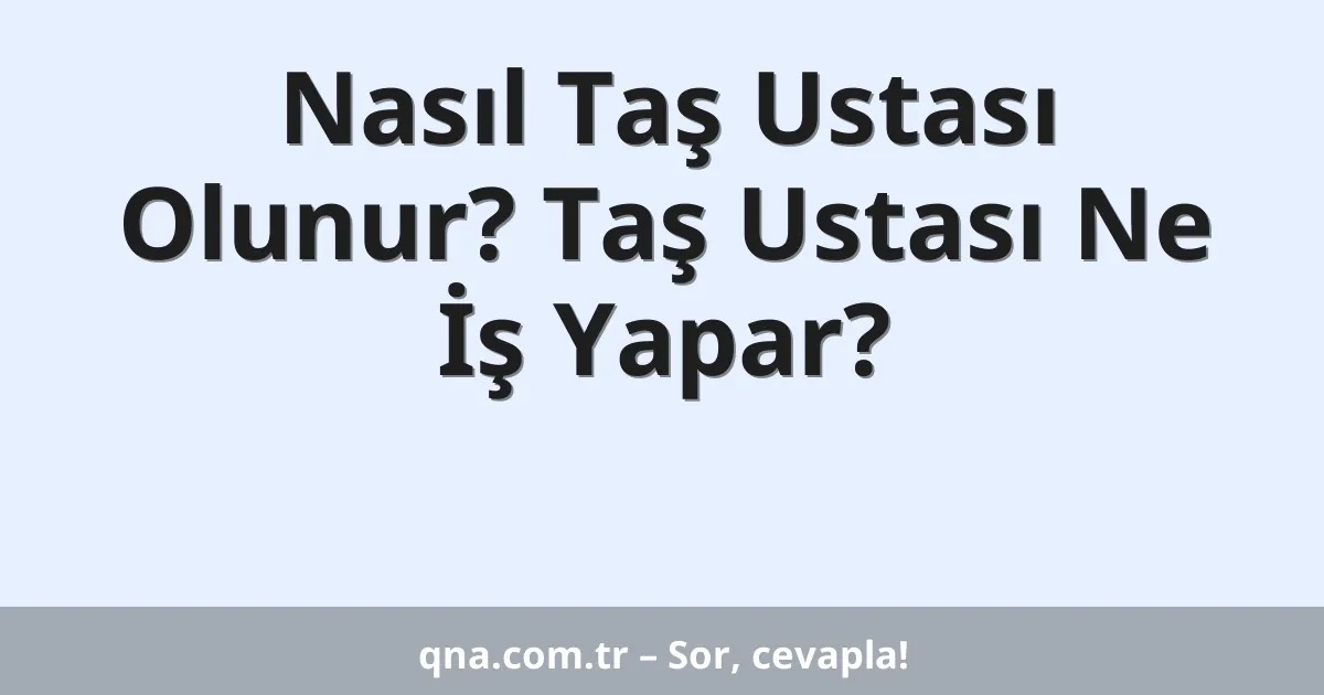 Nasıl Taş Ustası Olunur? Taş Ustası Ne İş Yapar?