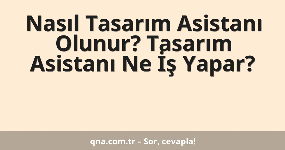 Nasıl Tasarım Asistanı Olunur? Tasarım Asistanı Ne İş Yapar?
