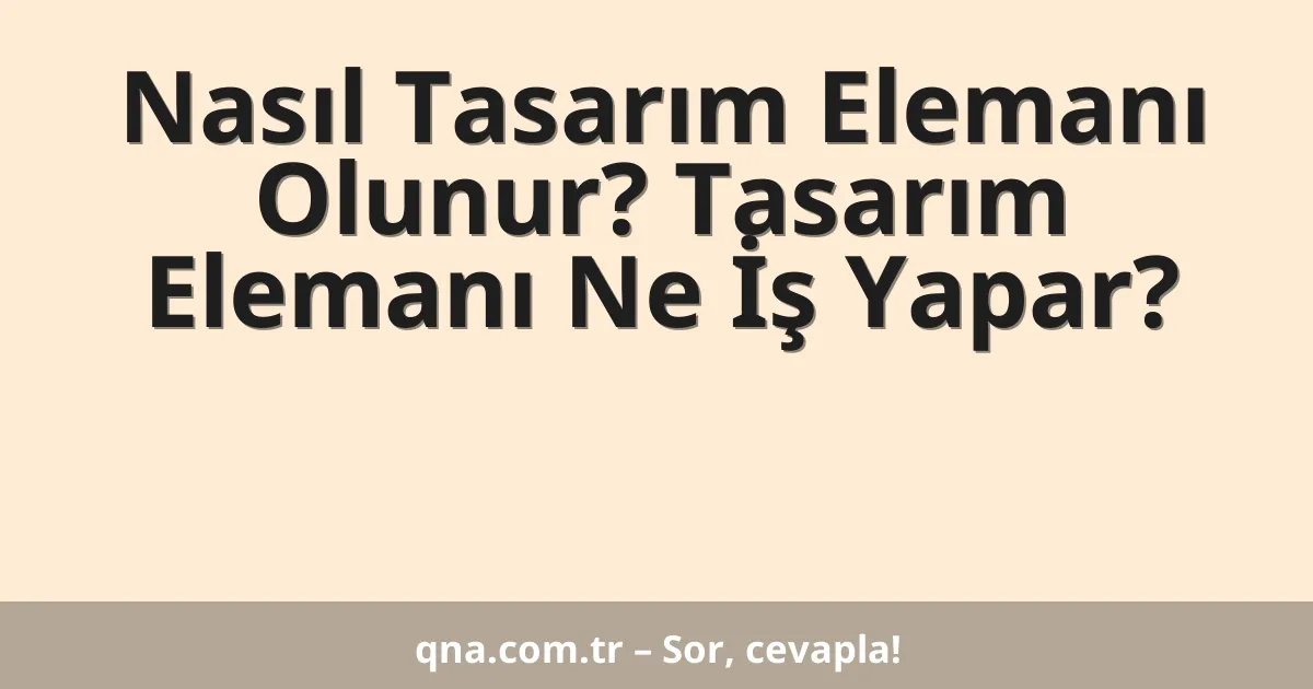 Nasıl Tasarım Elemanı Olunur? Tasarım Elemanı Ne İş Yapar?
