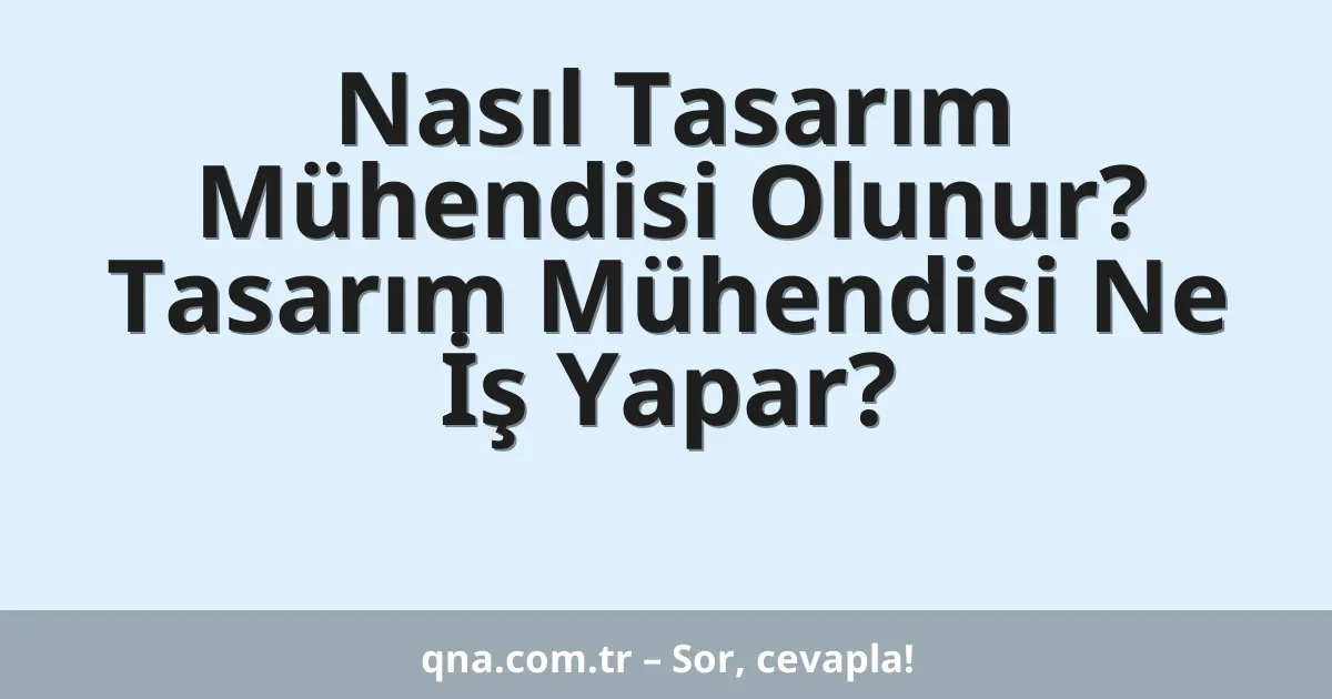Nasıl Tasarım Mühendisi Olunur? Tasarım Mühendisi Ne İş Yapar?