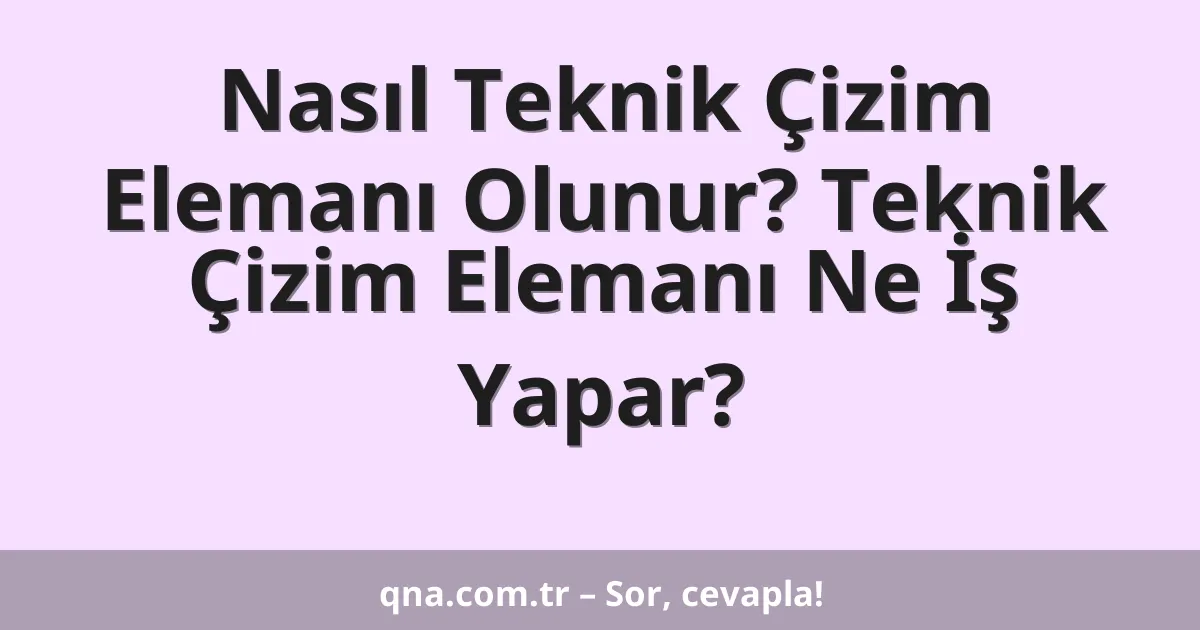 Nasıl Teknik Çizim Elemanı Olunur? Teknik Çizim Elemanı Ne İş Yapar?