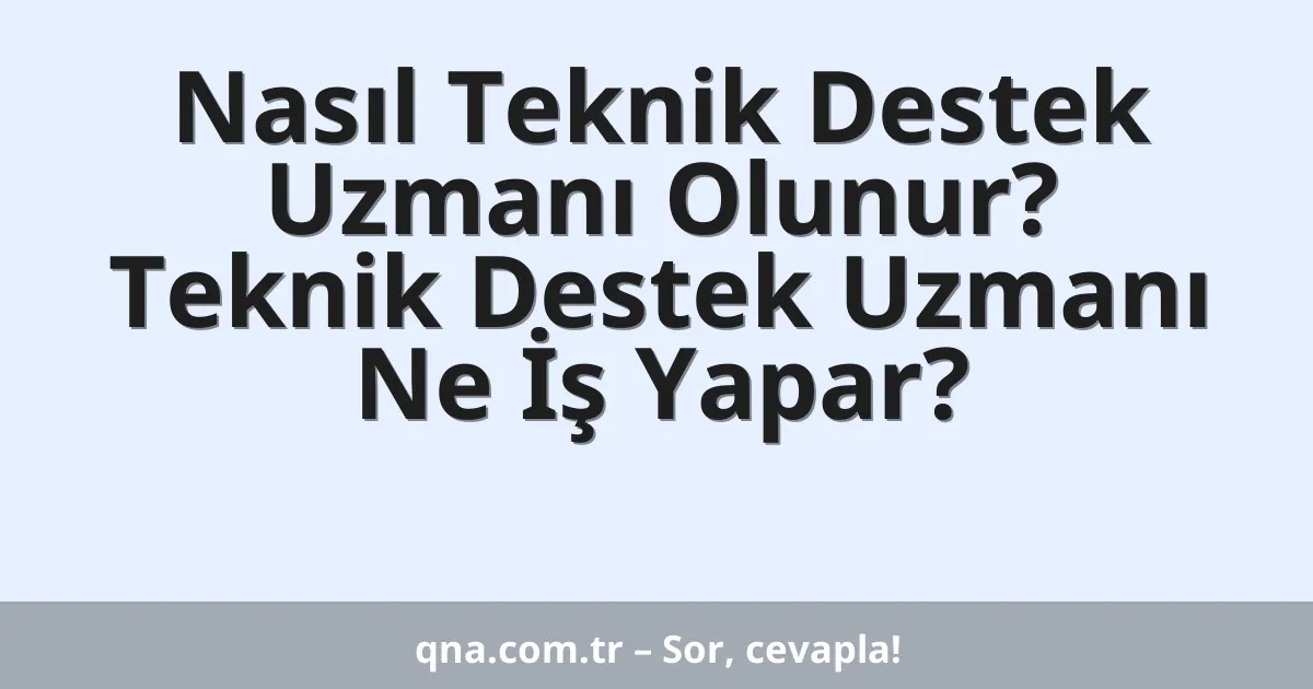 Nasıl Teknik Destek Uzmanı Olunur? Teknik Destek Uzmanı Ne İş Yapar?