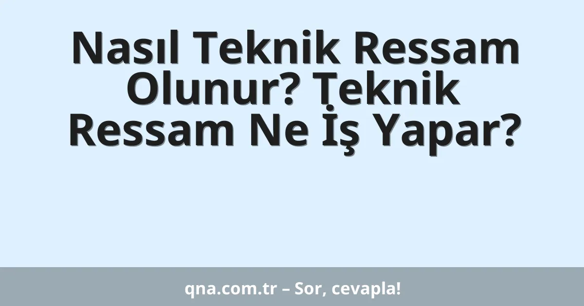 Nasıl Teknik Ressam Olunur? Teknik Ressam Ne İş Yapar?