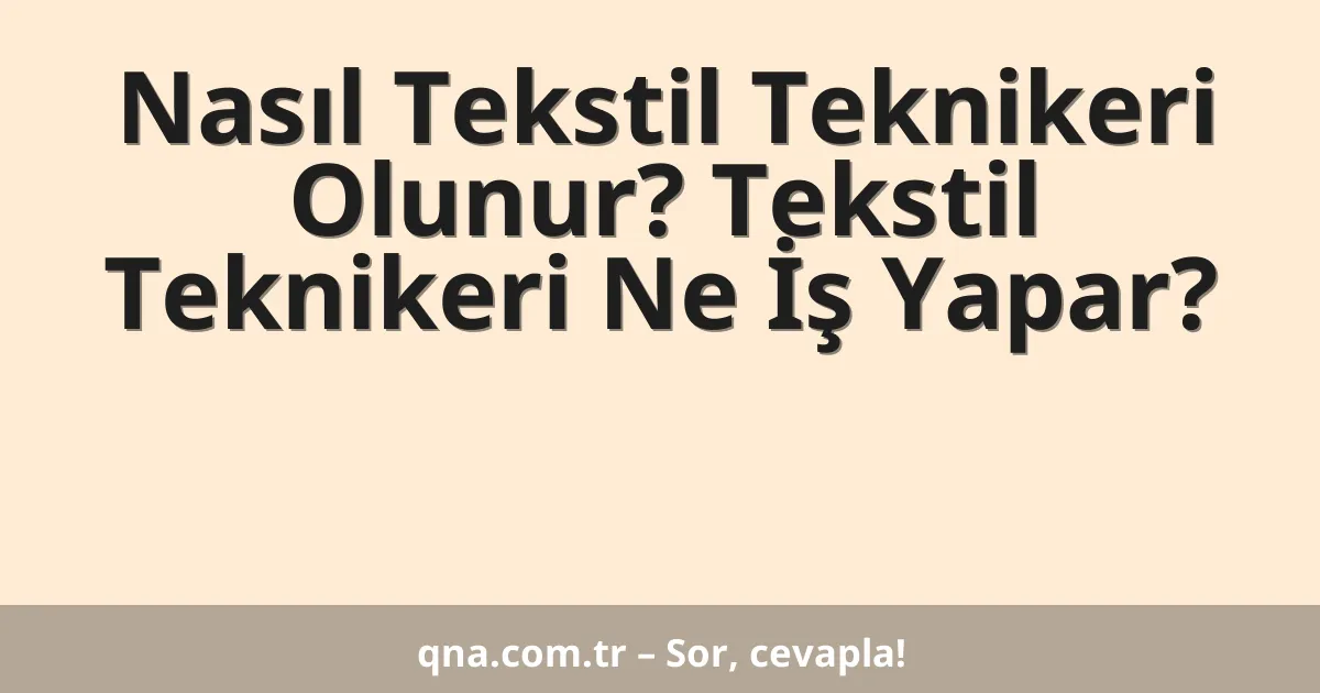 Nasıl Tekstil Teknikeri Olunur? Tekstil Teknikeri Ne İş Yapar?