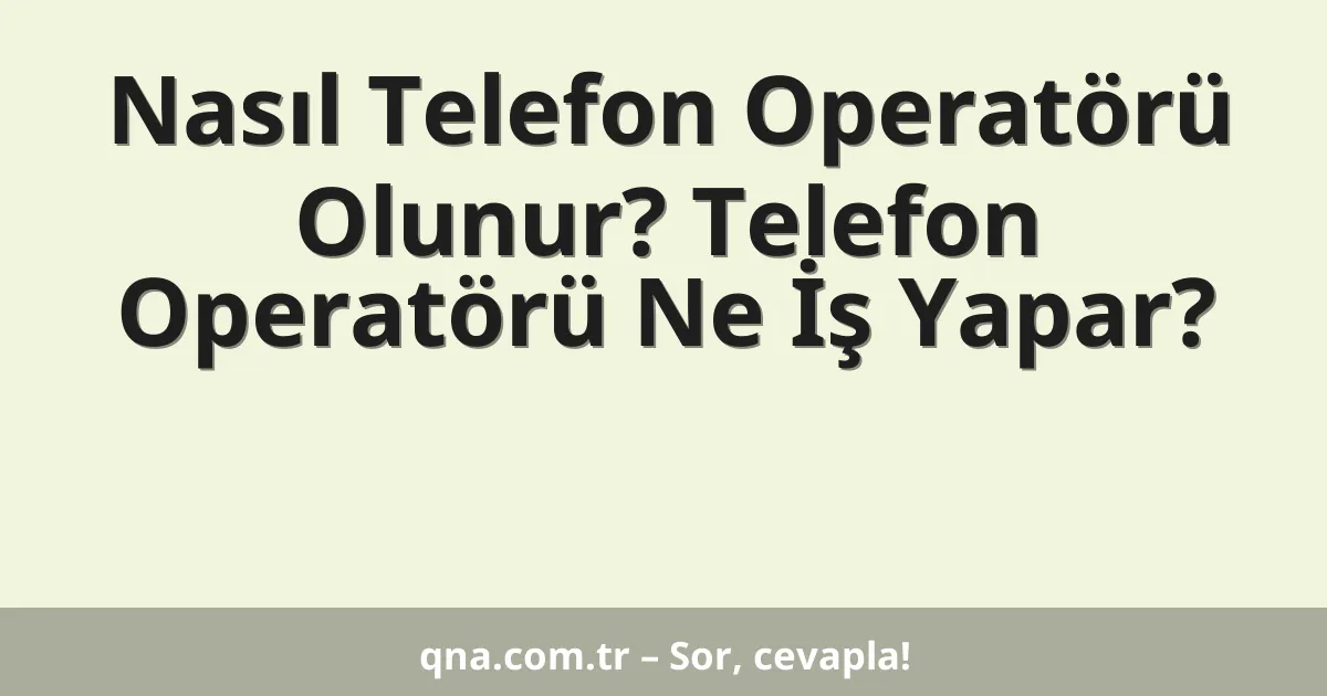 Nasıl Telefon Operatörü Olunur? Telefon Operatörü Ne İş Yapar?